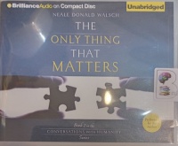 The Only Thing That Matters written by Neale Donald Walsch performed by Neale Donald Walsch and  on Audio CD (Unabridged)